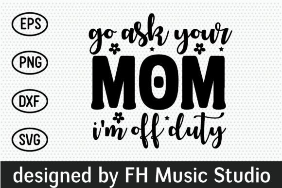 Go Ask Your Mom I m off Duty Graphics and Crafts Review